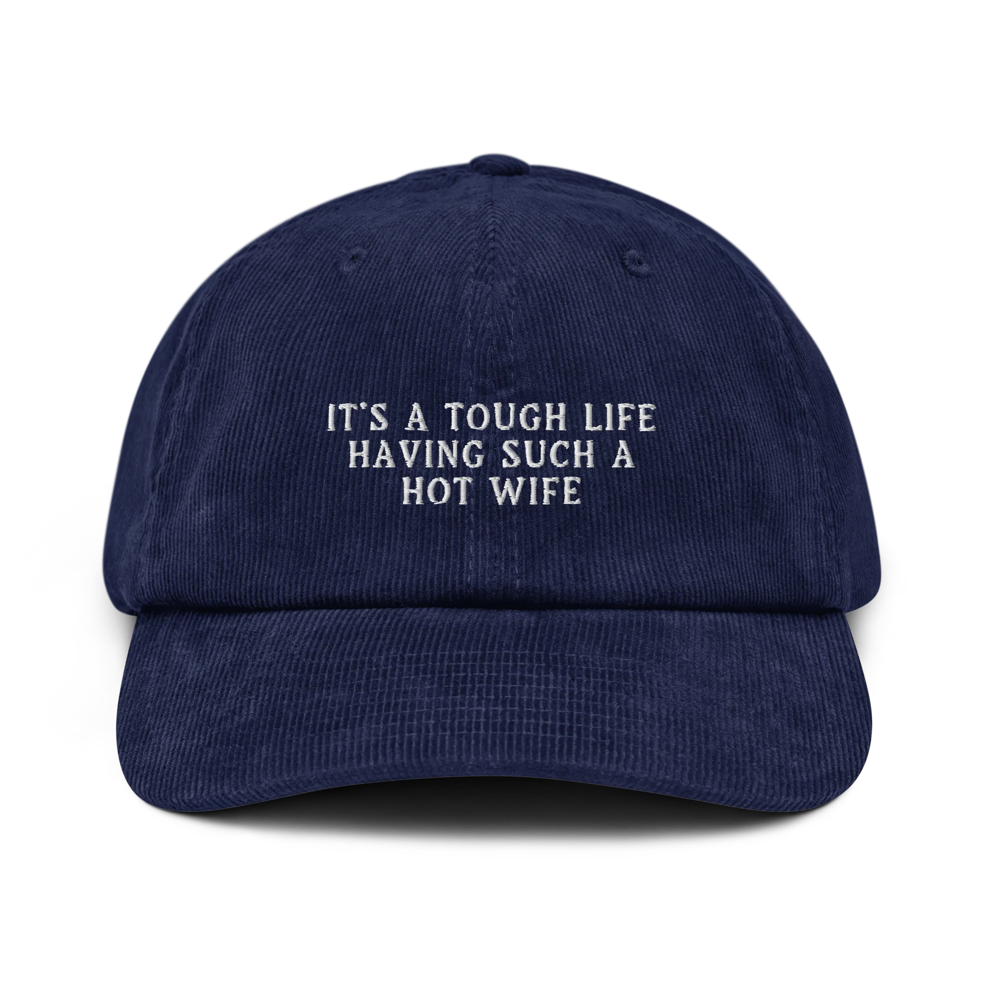 It's a Tough Life Having Such a Hot Wife Embroidered Corduroy Cap