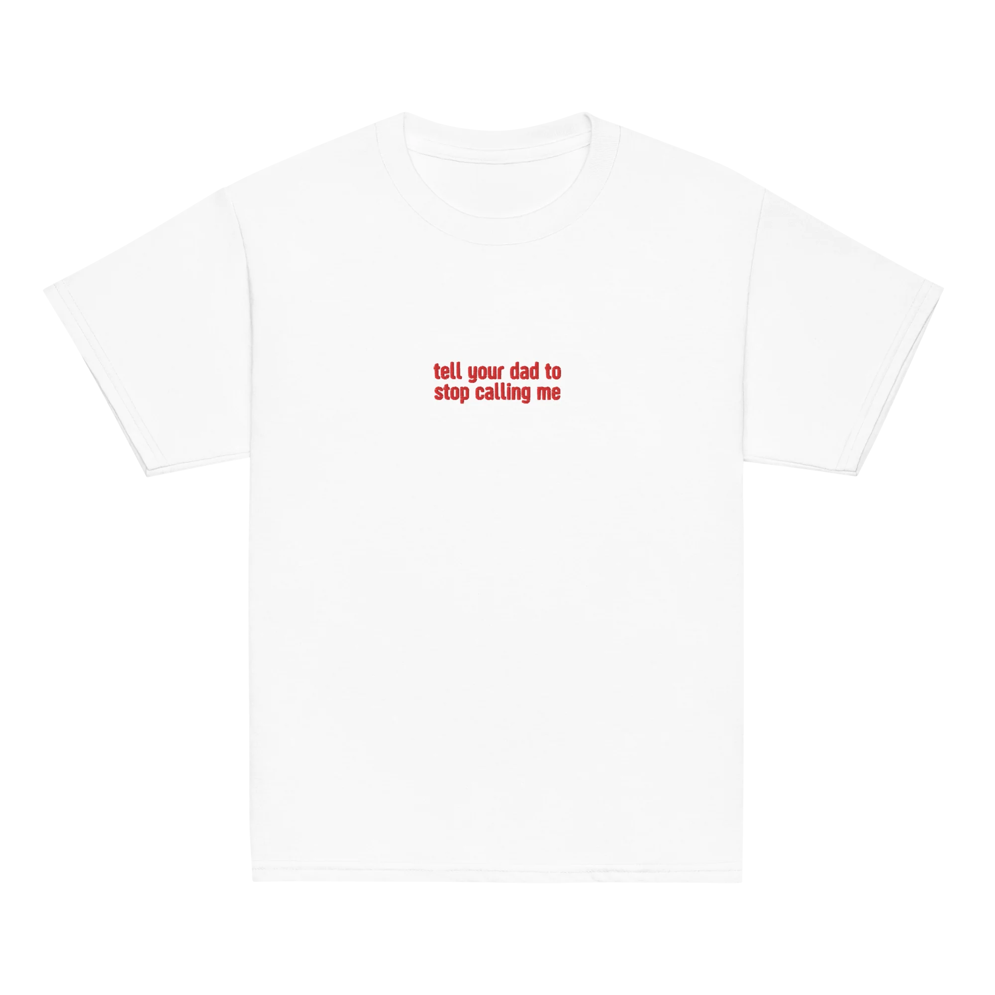 Tell Your Dad to Stop Calling Me Embroidered Baby Tee