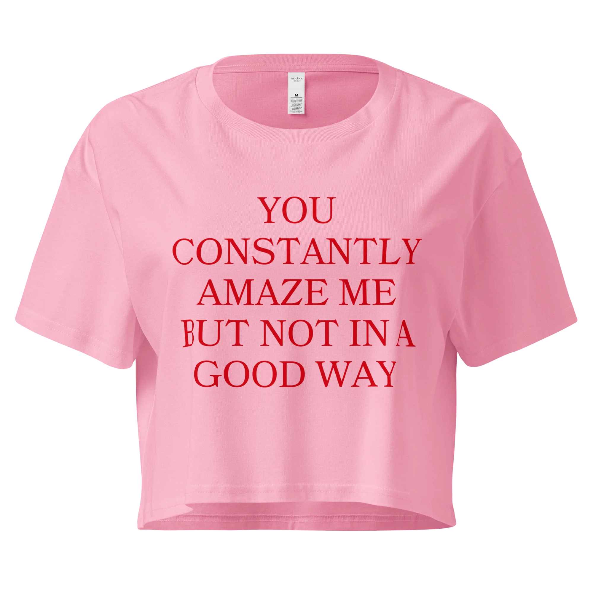 You Constantly Amaze Me But Not In A Good Way Crop Tee